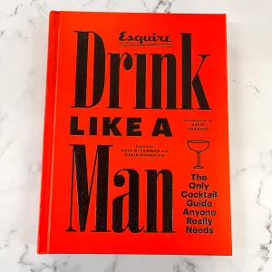 Drink Like a Man The Only Cocktail Guide Anyone Really Needs